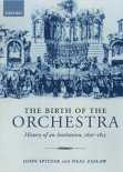 The Birth of the Orchestra History of an Institution, 1650- 1815