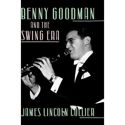 Benny Goodman and the Swing Era James Lincoln Collier