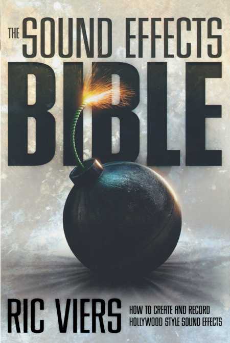 The Sound Effects Bible How to Create and Record Hollywood Style Sound Effects