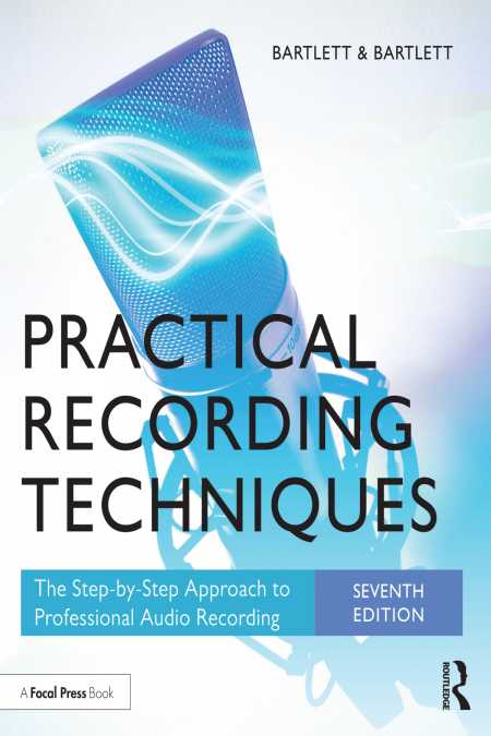 Practical Recording TStep- by- Step Approach to Professional Audio Recordingechniques The 