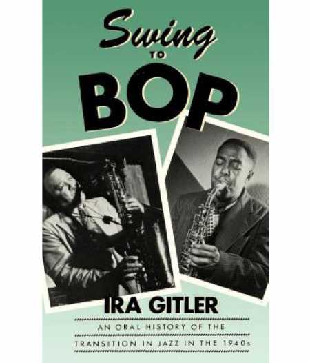 Swing to Bop An Oral History of  The Transition in Jazz in The 1940s