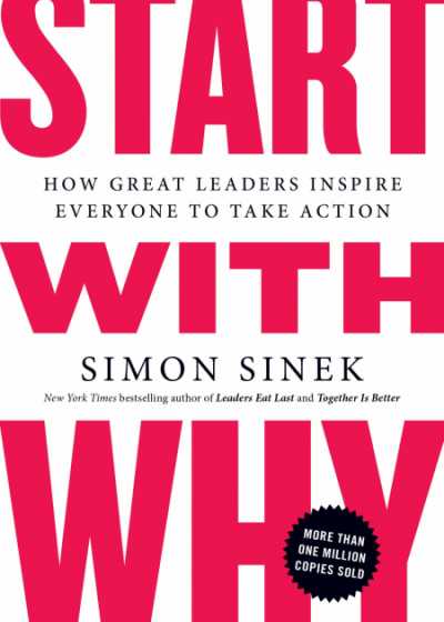 Start with Why: How Great leaders Inspire everyone to Take Action