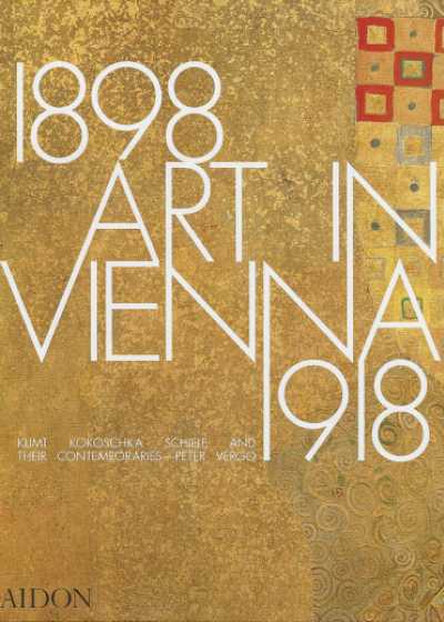 Art in Vienna 1898- 1918: Klimt, Kokoschka, Schiele and their Contemporaries